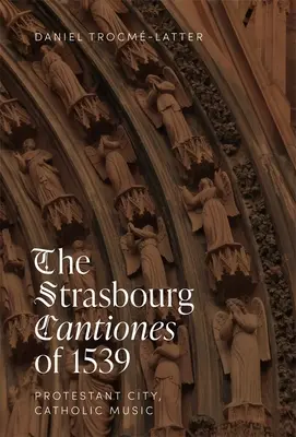 Die Straßburger Cantiones von 1539: Protestantische Stadt, katholische Musik - The Strasbourg Cantiones of 1539: Protestant City, Catholic Music