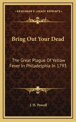 Holt die Toten heraus: Die große Gelbfieberplage in Philadelphia im Jahr 1793 - Bring Out Your Dead: The Great Plague Of Yellow Fever In Philadelphia In 1793
