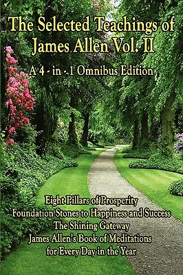 Ausgewählte Lehren von James Allen, Band II: Die acht Säulen des Wohlstands, Grundsteine zu Glück und Erfolg, Das Leuchtende Tor, James Allen - The Selected Teachings of James Allen Vol. II: Eight Pillars of Prosperity, Foundation Stones to Happiness and Success, the Shining Gateway, James All