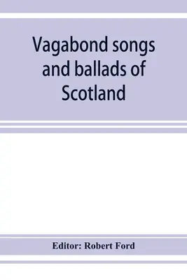 Vagabundenlieder und Balladen aus Schottland, mit vielen alten und bekannten Melodien - Vagabond songs and ballads of Scotland, with many old and familiar melodies