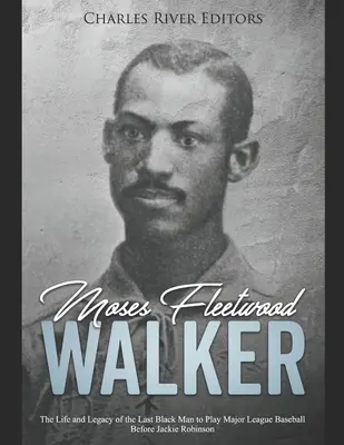 Moses Fleetwood Walker: Das Leben und Vermächtnis des letzten Schwarzen, der vor Jackie Robinson in der Major League Baseball spielte - Moses Fleetwood Walker: The Life and Legacy of the Last Black Man to Play Major League Baseball Before Jackie Robinson