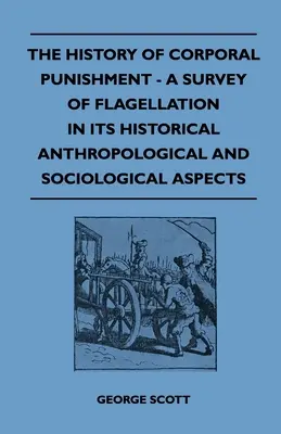 Die Geschichte der körperlichen Züchtigung - Ein Überblick über die Geißelung in ihren historischen, anthropologischen und soziologischen Aspekten - The History of Corporal Punishment - A Survey of Flagellation in Its Historical Anthropological and Sociological Aspects