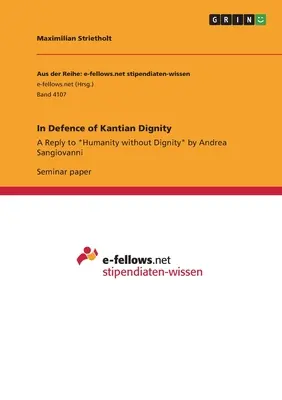Zur Verteidigung der kantischen Würde: Eine Antwort auf Humanität ohne Würde von Andrea Sangiovanni - In Defence of Kantian Dignity: A Reply to Humanity without Dignity by Andrea Sangiovanni