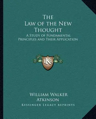 Das Gesetz des neuen Gedankens: Eine Studie der grundlegenden Prinzipien und ihrer Anwendung - The Law of the New Thought: A Study of Fundamental Principles and Their Application