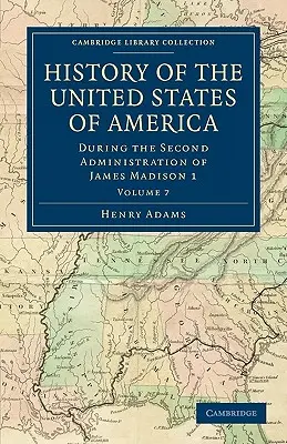 Geschichte der Vereinigten Staaten von Amerika (1801-1817): Band 7: Während der zweiten Amtszeit von James Madison 1 - History of the United States of America (1801-1817): Volume 7: During the Second Administration of James Madison 1