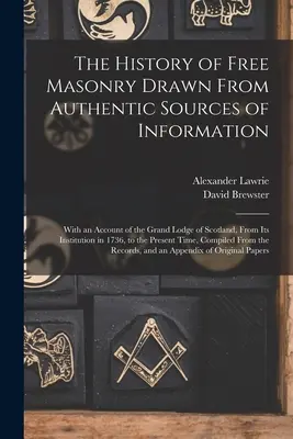 Die Geschichte der Freimaurerei aus authentischen Informationsquellen gezeichnet: With an Account of the Grand Lodge of Scotland, From Its Institution in 1736, - The History of Free Masonry Drawn From Authentic Sources of Information: With an Account of the Grand Lodge of Scotland, From Its Institution in 1736,