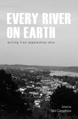 Jeder Fluss der Erde: Schreiben aus den Appalachen von Ohio - Every River on Earth: Writing from Appalachian Ohio