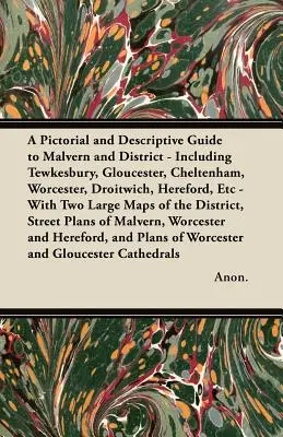 Ein bildlicher und beschreibender Reiseführer für Malvern und Umgebung - einschließlich Tewkesbury, Gloucester, Cheltenham, Worcester, Droitwich, Hereford, usw. - Mit T - A Pictorial and Descriptive Guide to Malvern and District - Including Tewkesbury, Gloucester, Cheltenham, Worcester, Droitwich, Hereford, Etc - With T
