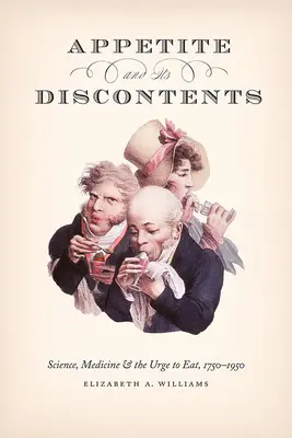 Der Appetit und seine Unzufriedenheit: Wissenschaft, Medizin und der Drang zu essen, 1750-1950 - Appetite and Its Discontents: Science, Medicine, and the Urge to Eat, 1750-1950