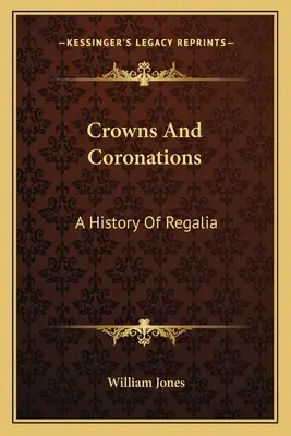 Kronen und Krönungen: Eine Geschichte der Regalien - Crowns And Coronations: A History Of Regalia