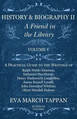 Geschichte und Biographie II - Ein Freund in der Bibliothek: Band V - Ein praktischer Leitfaden zu den Schriften von Ralph Waldo Emerson, Nathaniel Hawthorne, Henry Wa - History and Biography II - A Friend in the Library: Volume V - A Practical Guide to the Writings of Ralph Waldo Emerson, Nathaniel Hawthorne, Henry Wa