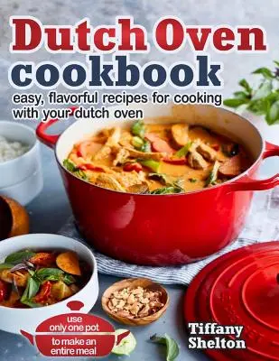 Dutch Oven Kochbuch: Einfache, schmackhafte Rezepte für das Kochen mit dem Dutch Oven - mit nur einem Topf eine ganze Mahlzeit zubereiten - Dutch Oven Cookbook: Easy, Flavorful Recipes for Cooking With Your Dutch Oven - Use Only One Pot to Make an Entire Meal