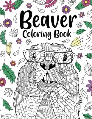 Biber-Malbuch: Färbung Bücher für Erwachsene, Geschenke für Tier Malerei Liebhaber, Biber Mandala Färbung Seiten, Aktivität Stressabbau - Beaver Coloring Book: Coloring Books for Adults, Gifts for Animal Painting Lover, Beaver Mandala Coloring Pages, Activity Stress Relieving