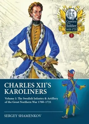 Die Karoliner von Karl XII: Band 1 - Die schwedische Infanterie und Artillerie im Großen Nordischen Krieg 1700-1721 - Charles XII's Karoliners: Volume 1 - The Swedish Infantry & Artillery of the Great Northern War 1700-1721