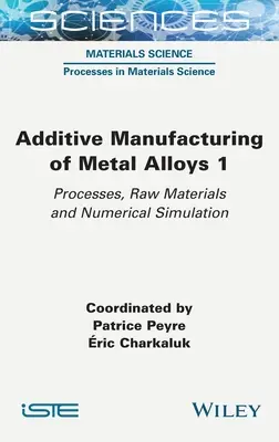 Additive Fertigung von Metalllegierungen 1: Verfahren, Rohstoffe und numerische Simulation - Additive Manufacturing of Metal Alloys 1: Processes, Raw Materials and Numerical Simulation