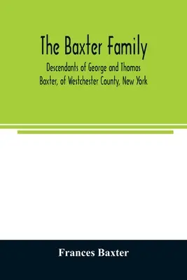 Die Familie Baxter, Nachkommen von George und Thomas Baxter, aus Westchester County, New York, sowie einige Linien aus West Virginia und South Carolina - The Baxter family, descendants of George and Thomas Baxter, of Westchester County, New York, as well as some West Virginia and South Carolina lines