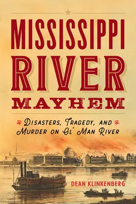 Mississippi River Mayhem: Katastrophen, Tragödien und Morde auf dem Ol' Man River - Mississippi River Mayhem: Disasters, Tragedy, and Murder on Ol' Man River