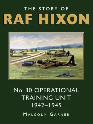 Die Geschichte der RAF Hixon: Nr. 30 Operative Ausbildungseinheit 1942-1945 - The Story of RAF Hixon: No 30 Operational Training Unit 1942-1945