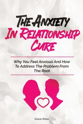 Die Beziehungsangst-Kur: Warum Sie sich ängstlich fühlen und wie Sie das Problem an der Wurzel packen - The Anxiety In Relationship Cure: Why You Feel Anxious And How To Address The Problem From The Root