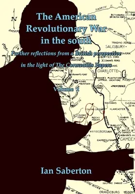 Der Amerikanische Revolutionskrieg im Süden: Weitere Überlegungen aus britischer Sicht im Lichte der Cornwallis Papers - The American Revolutionary War in the south: Further Reflections from a British perspective in the light of The Cornwallis Papers