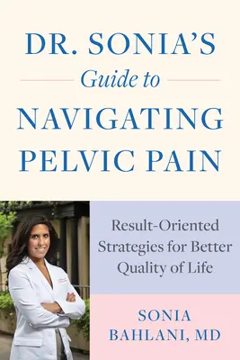 Dr. Sonias Leitfaden zur Behandlung von Unterleibsschmerzen: Ergebnisorientierte Strategien für mehr Lebensqualität - Dr. Sonia's Guide to Navigating Pelvic Pain: Result-Oriented Strategies for Better Quality of Life