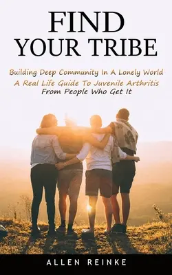 Finde deinen Stamm: Aufbau einer tiefen Gemeinschaft in einer einsamen Welt (Ein Leitfaden für das echte Leben mit juveniler Arthritis von Menschen, die sie haben) - Find Your Tribe: Building Deep Community In A Lonely World (A Real Life Guide To Juvenile Arthritis From People Who Get It)