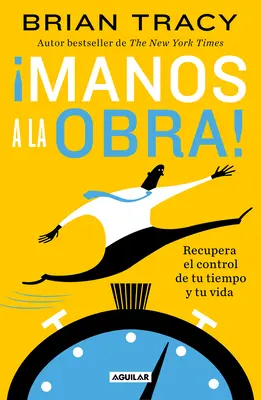 Manos a la Obra!: Recupera El Control de Tu Tiempo Y Tu Vida / Erledigen Sie es jetzt - Manos a la Obra!: Recupera El Control de Tu Tiempo Y Tu Vida / Get It Done Now