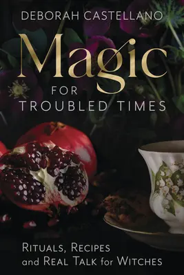 Magie für unruhige Zeiten: Rituale, Rezepte und echte Gespräche für Hexen - Magic for Troubled Times: Rituals, Recipes, and Real Talk for Witches