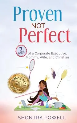 Bewiesenermaßen nicht perfekt: 7 Wahrheiten einer Führungskraft, Mutter, Ehefrau und Christin - Proven Not Perfect: 7 Truths of a Corporate Executive, Mommy, Wife, and Christian