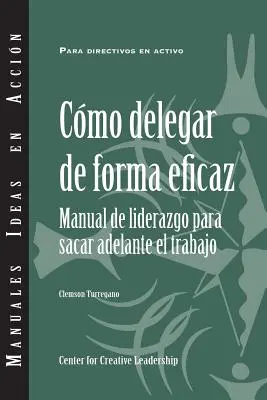 Effektiv delegieren: Ein Leitfaden für Führungskräfte zur Erledigung von Aufgaben (Spanisch) - Delegating Effectively: A Leader's Guide to Getting Things Done (Spanish)