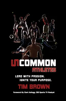 Ungewöhnlicher Sportler: Führen mit Leidenschaft, entfachen Sie Ihre Bestimmung - Uncommon Athlete: Lead with Passion, Ignite Your Purpose