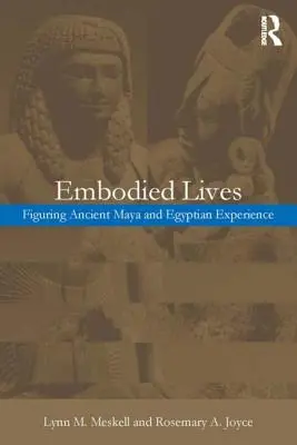 Verkörperte Leben:: Die Erfahrung der alten Maya und Ägypter verstehen - Embodied Lives:: Figuring Ancient Maya and Egyptian Experience