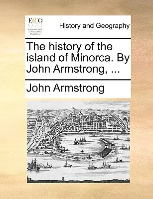 Die Geschichte der Insel Menorca. Von John Armstrong, ... - The history of the island of Minorca. By John Armstrong, ...