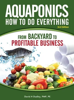 Aquaponik - Alles, was Sie wissen müssen: vom Hinterhof zum profitablen Geschäft - Aquaponics How to do Everything: from BACKYARD to PROFITABLE BUSINESS