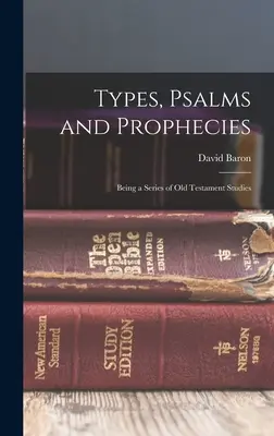 Typen, Psalmen und Prophezeiungen: Eine Reihe von Studien zum Alten Testament - Types, Psalms and Prophecies: Being a Series of Old Testament Studies