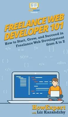 Freiberuflicher Webentwickler 101: Start, Wachstum und Erfolg in der freiberuflichen Webentwicklung von A bis Z - Freelance Web Developer 101: How to Start, Grow, and Succeed in Freelance Web Development from A to Z