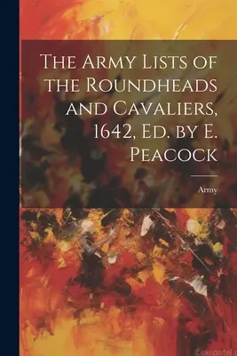 The Army Lists of the Roundheads and Cavaliers, 1642, hrsg. von E. Peacock - The Army Lists of the Roundheads and Cavaliers, 1642, ed. by E. Peacock