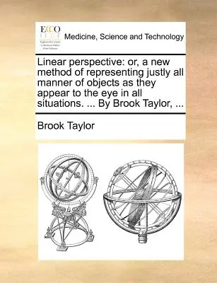 Linear Perspective: Or, a New Method of Representing Justly All Manner of Objects as They Appear to the Eye in All Situations. ... von Broo - Linear Perspective: Or, a New Method of Representing Justly All Manner of Objects as They Appear to the Eye in All Situations. ... by Broo