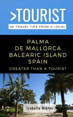 Mehr als ein Tourist- Palma de Mallorca Baleareninsel Spanien: 50 Reisetipps von einem Einheimischen - Greater Than a Tourist- Palma de Mallorca Balearic Island Spain: 50 Travel Tips from a Local