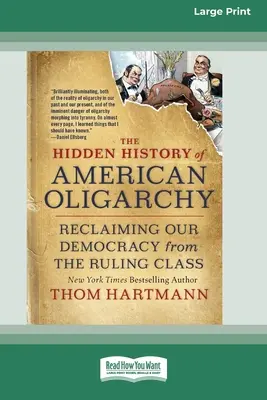 Die verborgene Geschichte der amerikanischen Oligarchie: Wie wir unsere Demokratie von der herrschenden Klasse zurückgewinnen [Großdruckausgabe mit 16 Kapiteln] - The Hidden History of American Oligarchy: Reclaiming Our Democracy from the Ruling Class [16 Pt Large Print Edition]