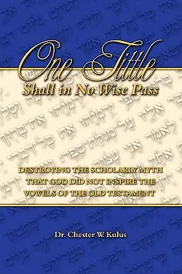 Eine Kleinigkeit soll auf keinen Fall vergehen: Die Zerstörung des Gelehrtenmythos, dass Gott die Vokale des Alten Testaments nicht inspiriert hat - One Tittle Shall in No Wise Pass: Destroying the Scholarly Myth that God Did Not Inspire the Vowels of the Old Testament