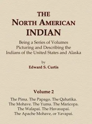 Die nordamerikanischen Indianer Band 2 - Die Pima, die Papago, die Qahatika, die Mohave, die Yuma, die Maricopa, die Walapai, Havasupai, die Apache Mohave - The North American Indian Volume 2 - The Pima, The Papago, The Qahatika, The Mohave, The Yuma, The Maricopa, The Walapai, Havasupai, The Apache Mohave