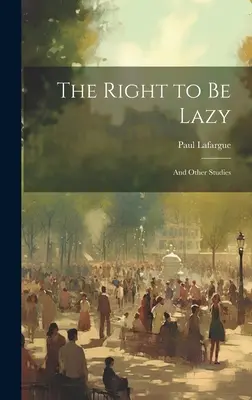 Das Recht, faul zu sein: Und andere Studien - The Right to Be Lazy: And Other Studies