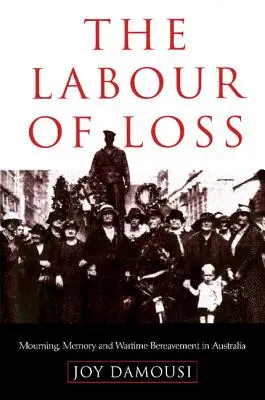 Die Arbeit des Verlustes: Trauer, Erinnerung und Kriegstrauer in Australien - The Labour of Loss: Mourning, Memory and Wartime Bereavement in Australia
