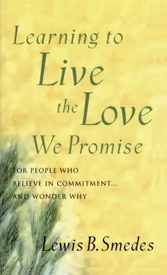 Lernen, die Liebe zu leben, die wir versprechen: Für Menschen, die an die Bindung glauben ... und sich fragen, warum - Learning to Live the Love We Promise: For People Who Believe in Commitment...and Wonder Why