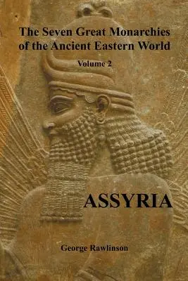 Die sieben großen Monarchien der antiken östlichen Welt, Band 2 (von 7): Assyrien, (Vollständig illustriert) - The Seven Great Monarchies of the Ancient Eastern World, Volume 2 (of 7): Assyria, (Fully Illustrated)