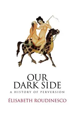 Unsere dunkle Seite: Eine Geschichte der Perversion - Our Dark Side: A History of Perversion