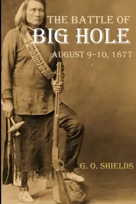 Die Schlacht von Big Hole: Die Geschichte von General Gibbons Kampf gegen die Nez Percs (mit Anmerkungen) - The Battle of Big Hole: A History of General Gibbon's Engagement with Nez Percs (Annotated)