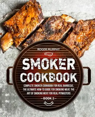 Räucher-Kochbuch: Komplettes Räucherkochbuch für echtes Barbecue, Die ultimative Anleitung zum Räuchern von Fleisch, Die Kunst des Räucherns von Fleisch für Re - Smoker Cookbook: Complete Smoker Cookbook for Real Barbecue, The Ultimate How-To Guide for Smoking Meat, The Art of Smoking Meat for Re