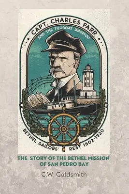 Kapitän Charles Farr und der Schlepper Warrior: Die Geschichte der Bethel-Mission in der Bucht von San Pedro - Captain Charles Farr and the Tugboat, Warrior: The Story of the Bethel Mission of San Pedro Bay